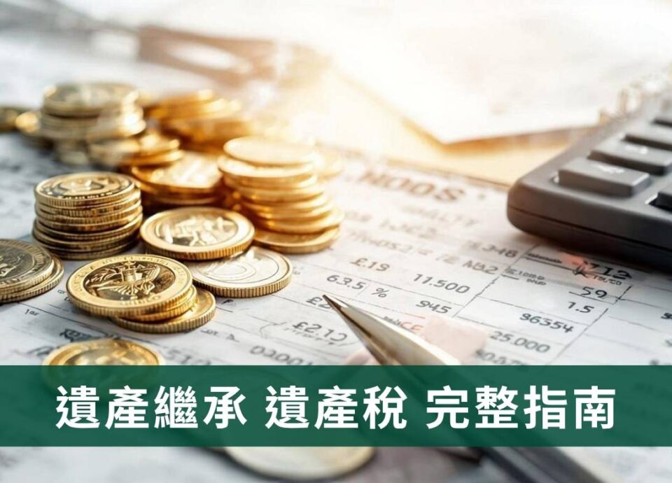 遺產繼承與遺產稅完整指南：流程、計算、申報與節稅規劃